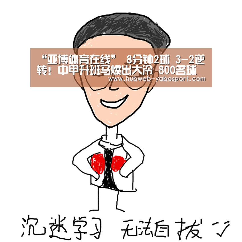 “亚博体育在线”
8分钟2球 3-2逆转!中甲升班马爆出大冷 800名球迷狂欢(图3) 亚博体育官网
